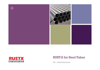 +




        RUST-X for Steel Tubes
RUSTX
        For – Jindal Aluminum
 