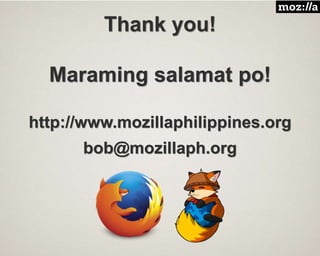 Thank you!
Maraming salamat po!
http://www.mozillaphilippines.org
bob@mozillaph.org
 