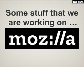 Some stuff that we
are working on …
 