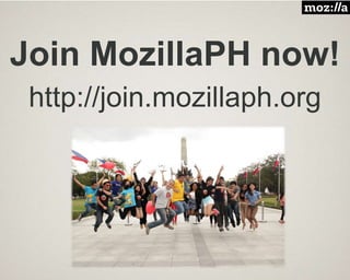 Join MozillaPH now!
http://join.mozillaph.org
 