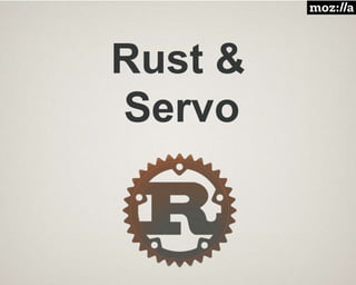 Rust &
Servo
 