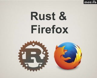 Rust &
Firefox
 