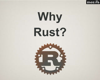 Why
Rust?
 