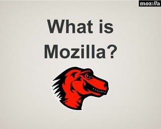 What is
Mozilla?
 