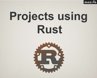 Projects using
Rust
 