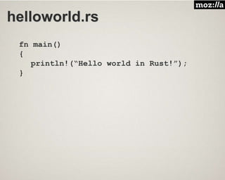 helloworld.rs
fn main()
{
println!(“Hello world in Rust!”);
}
 