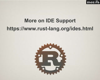 More on IDE Support
https://www.rust-lang.org/ides.html
 