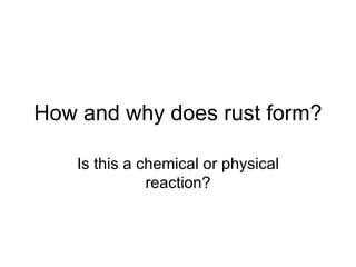 How and why does rust form? Is this a chemical or physical reaction? 