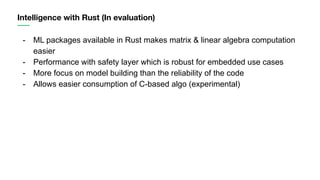 - ML packages available in Rust makes matrix & linear algebra computation
easier
- Performance with safety layer which is ...