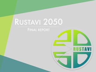 RUSTAVI 2050
FINAL REPORT
 