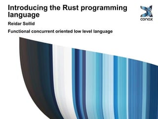 Introducing the Rust programming
language
Reidar Sollid
Functional concurrent oriented low level language
 