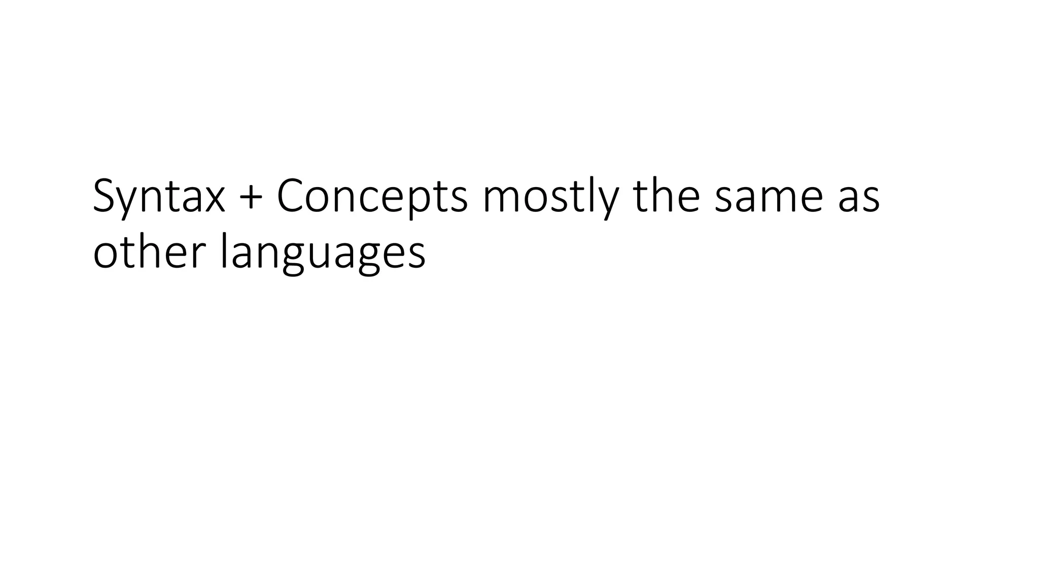 Syntax + Concepts mostly the same as
other languages
 