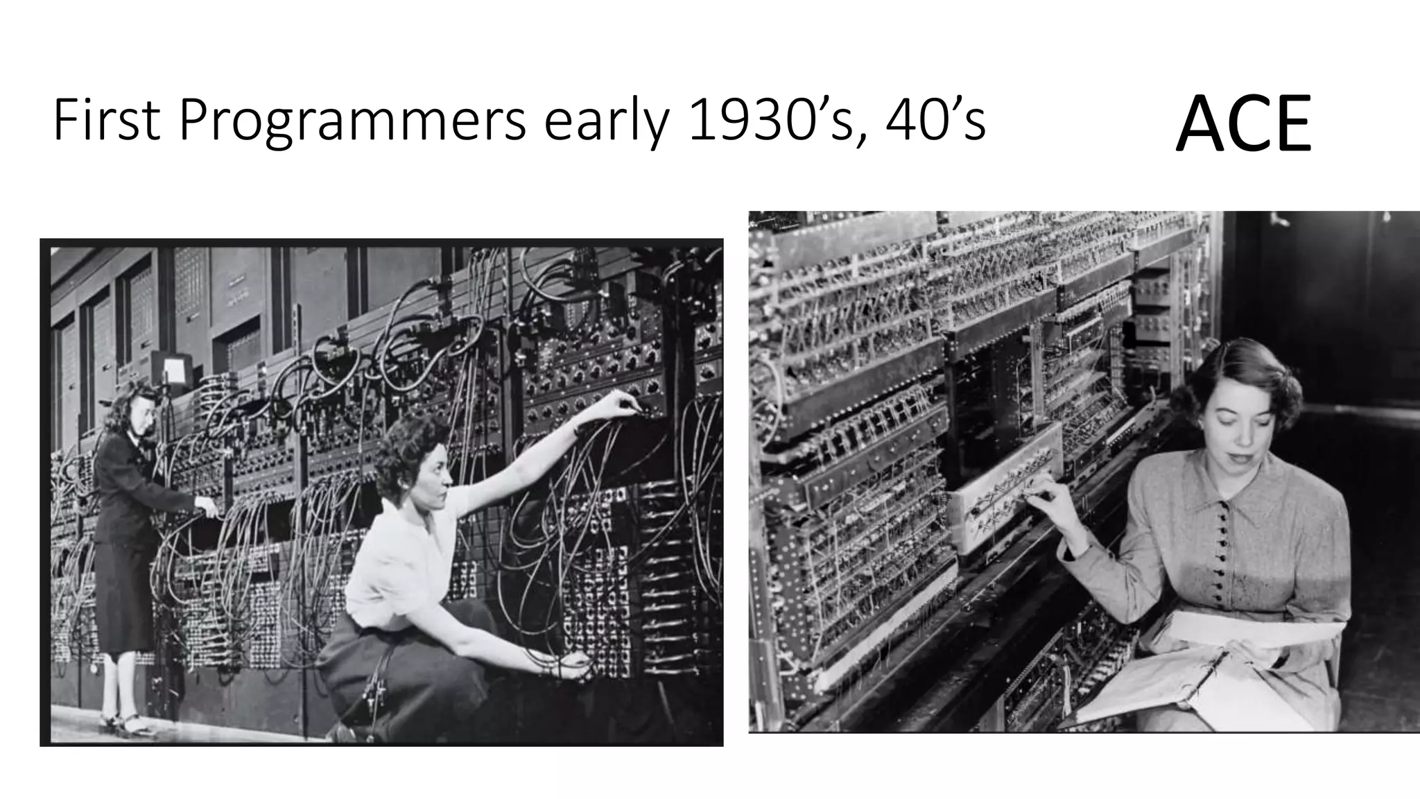 First Programmers early 1930’s, 40’s ACE
 