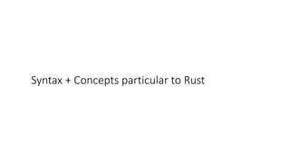 Syntax + Concepts particular to Rust
 