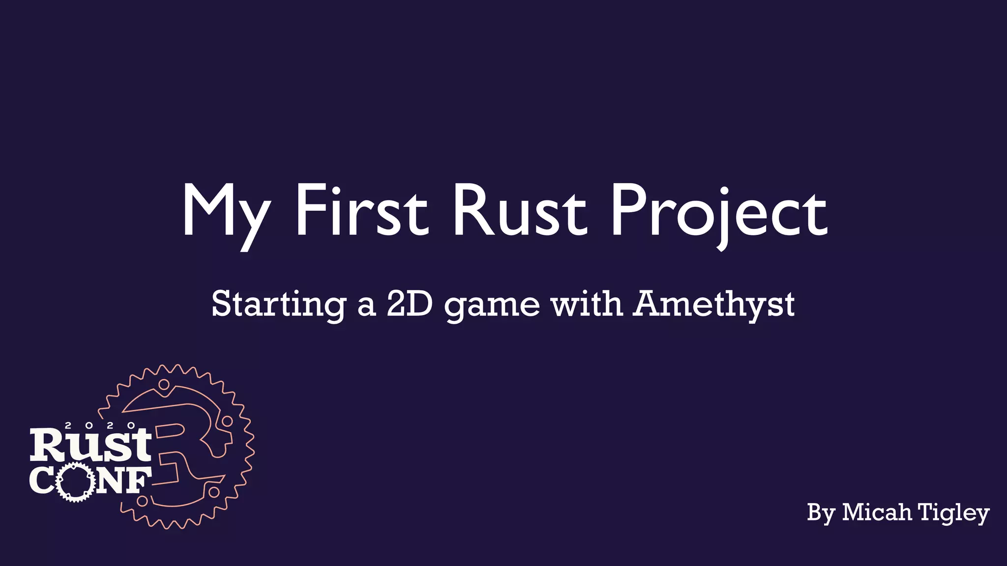 My First Rust Project
Starting a 2D game with Amethyst
By Micah Tigley
 