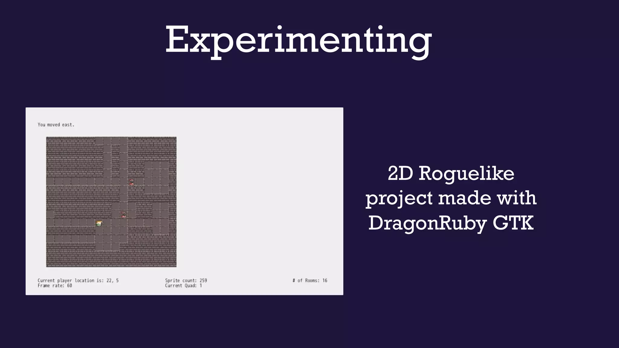 Experimenting
2D Roguelike
project made with
DragonRuby GTK
 
