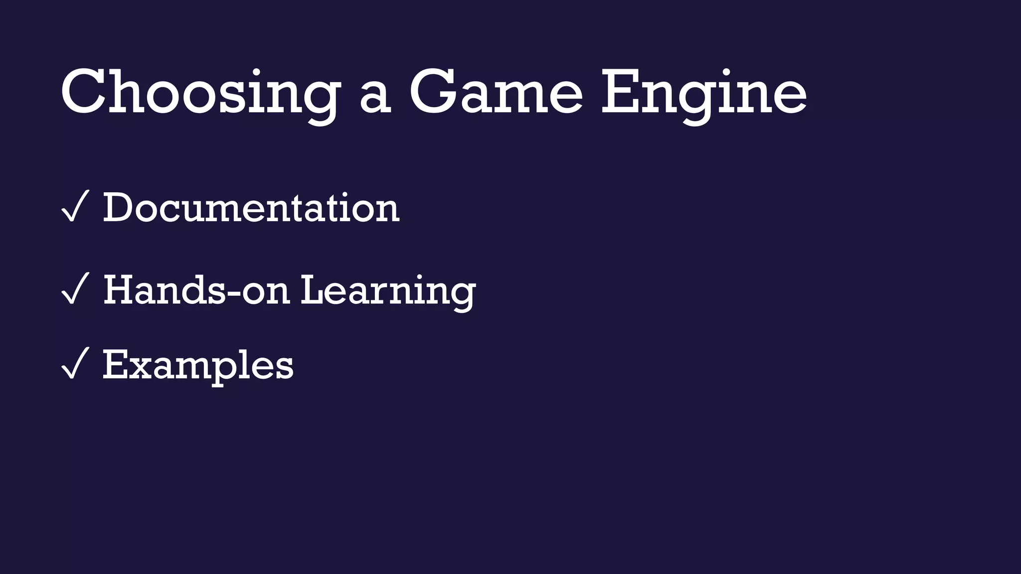 ✓ Documentation
✓ Hands-on Learning
✓ Examples
Choosing a Game Engine
 