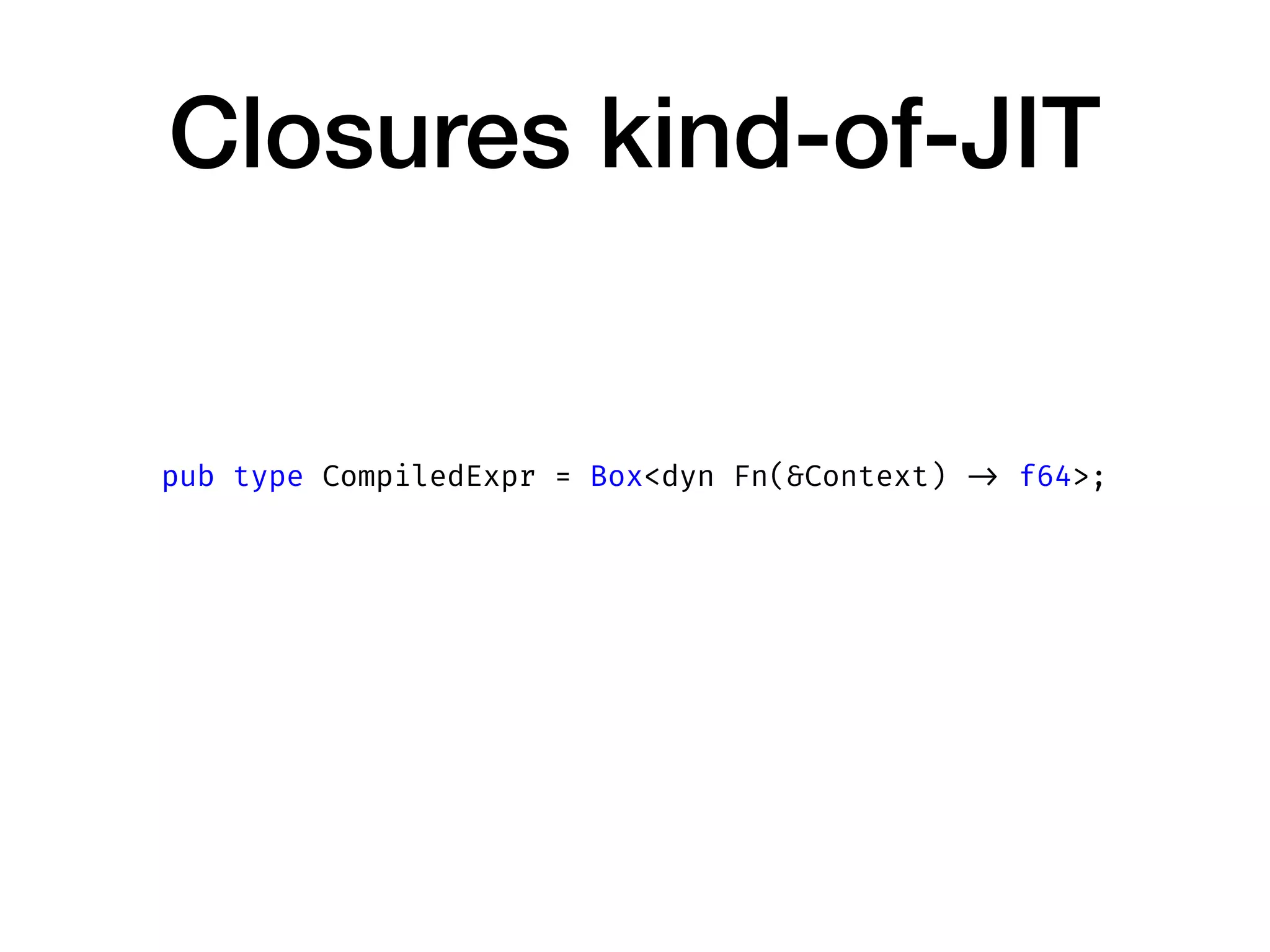 Closures kind-of-JIT
pub type CompiledExpr = Box<dyn Fn(&Context) -> f64>;
 
