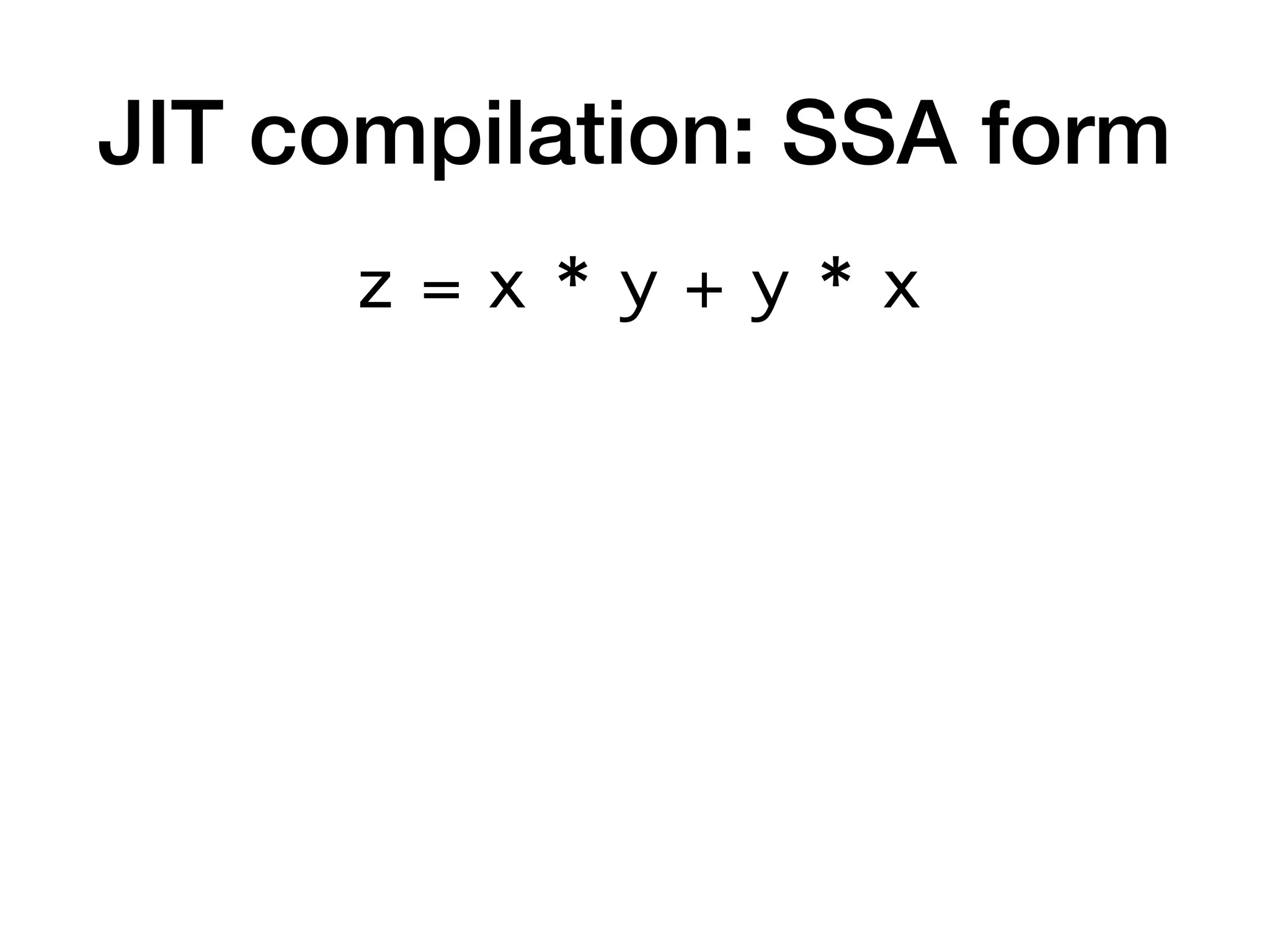 JIT compilation: SSA form
z = x * y + y * x
 
