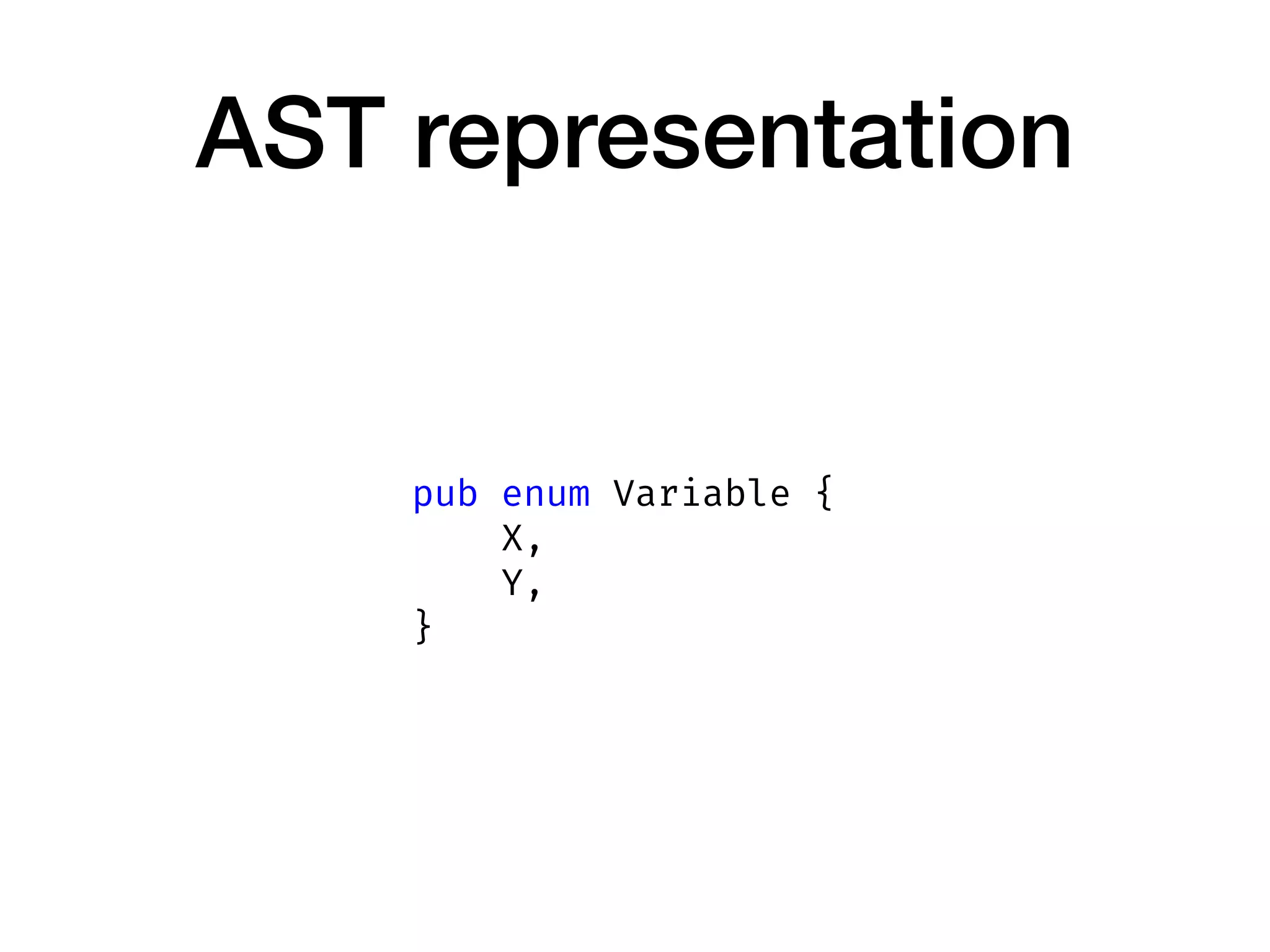 AST representation
pub enum Variable {
X,
Y,
}
 