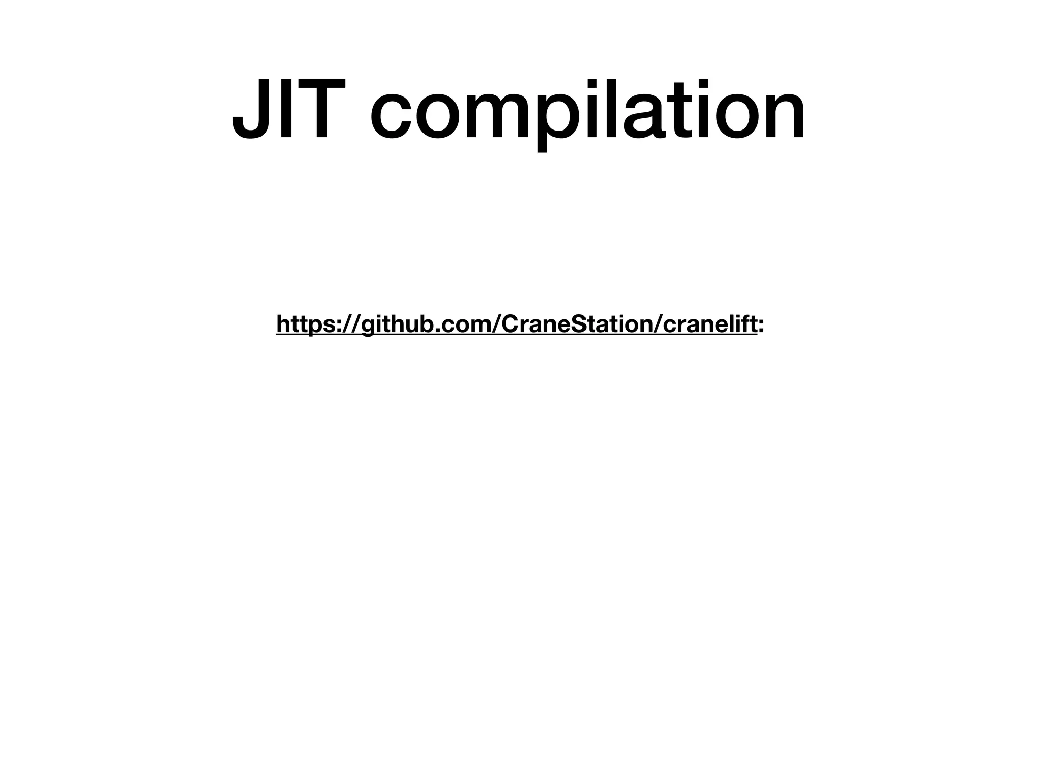 JIT compilation
https://github.com/CraneStation/cranelift:
 