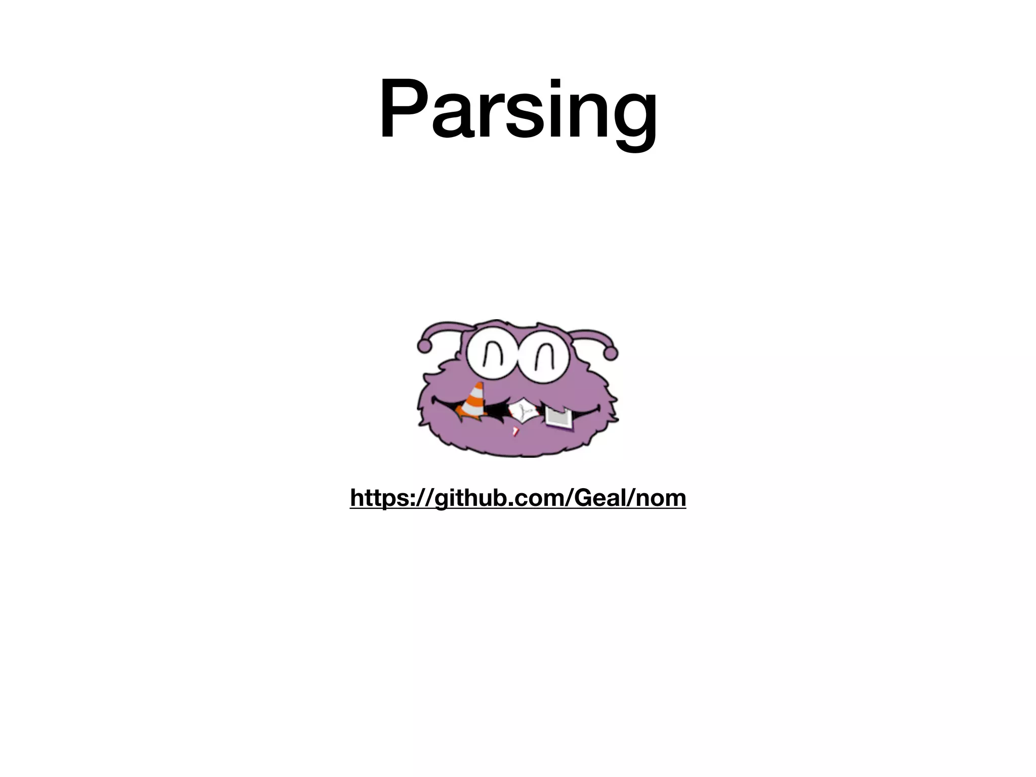 Parsing
https://github.com/Geal/nom
 