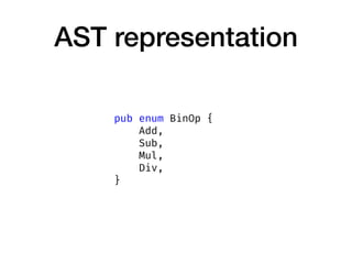 AST representation
pub enum BinOp {
Add,
Sub,
Mul,
Div,
}
 