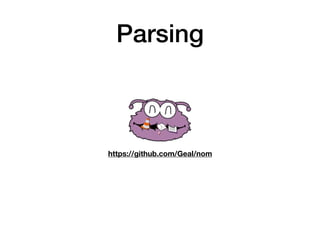 Parsing
https://github.com/Geal/nom
 