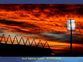 Royal  Bafokeng  Stadium  - RUSTEN BURG