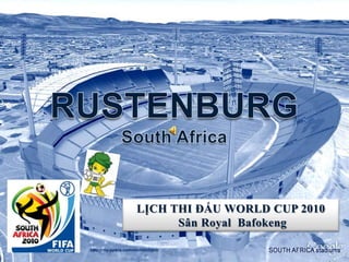 RUSTENBURGSouth Africa LỊCH THI ĐẤU WORLD CUP 2010 SânRoyal  Bafokeng http://my.opera.com/vinhbinhpro 