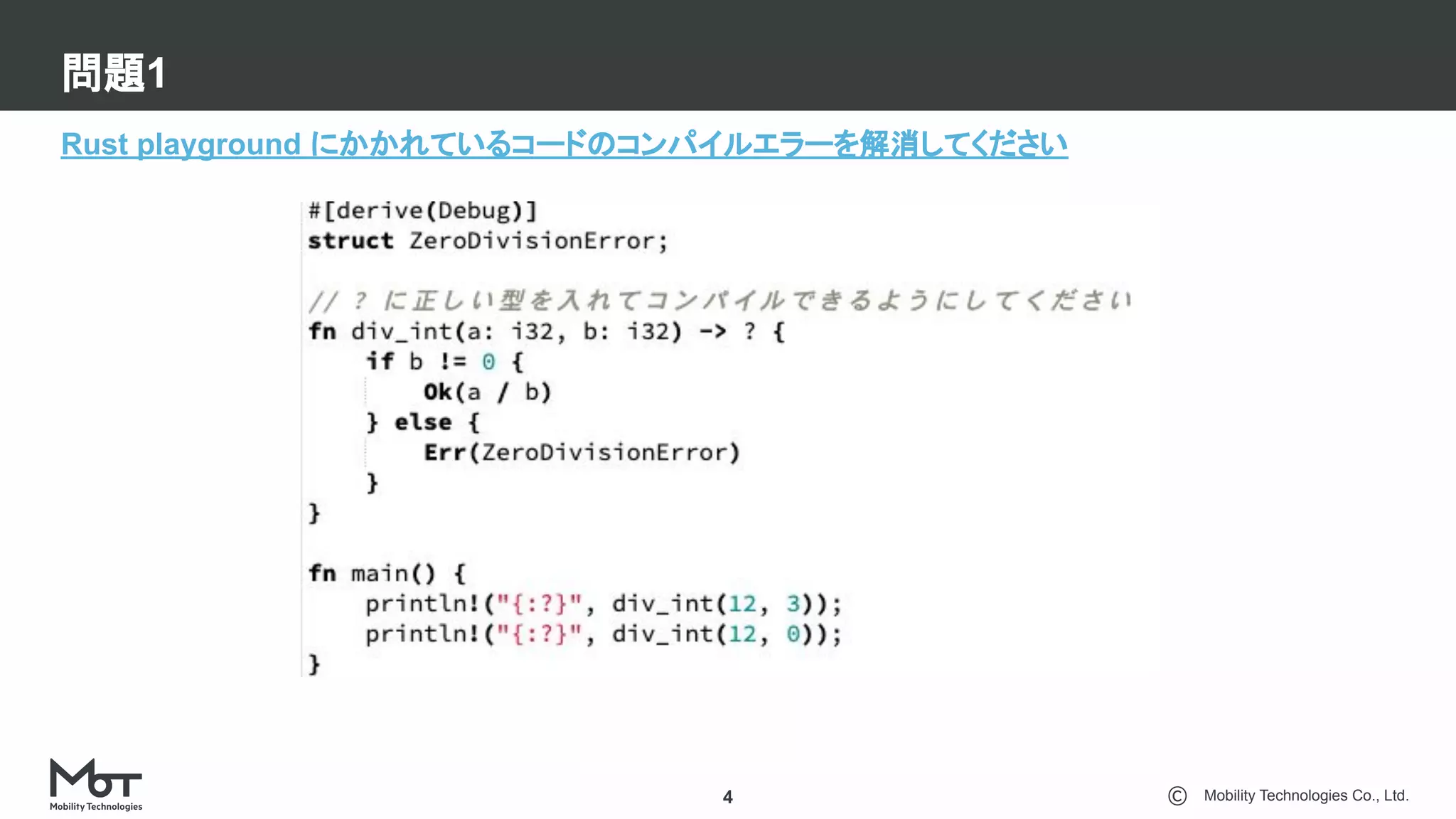Mobility Technologies Co., Ltd.
問題1
4
Rust playground にかかれているコードのコンパイルエラーを解消してください
 