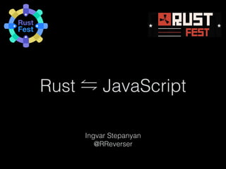 Rust JavaScript
Ingvar Stepanyan
@RReverser
 