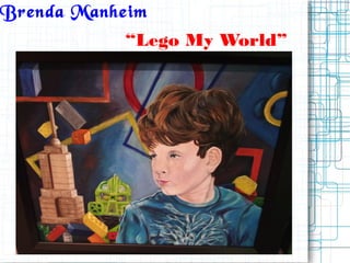 Brenda Manheim
“Lego My World”
 