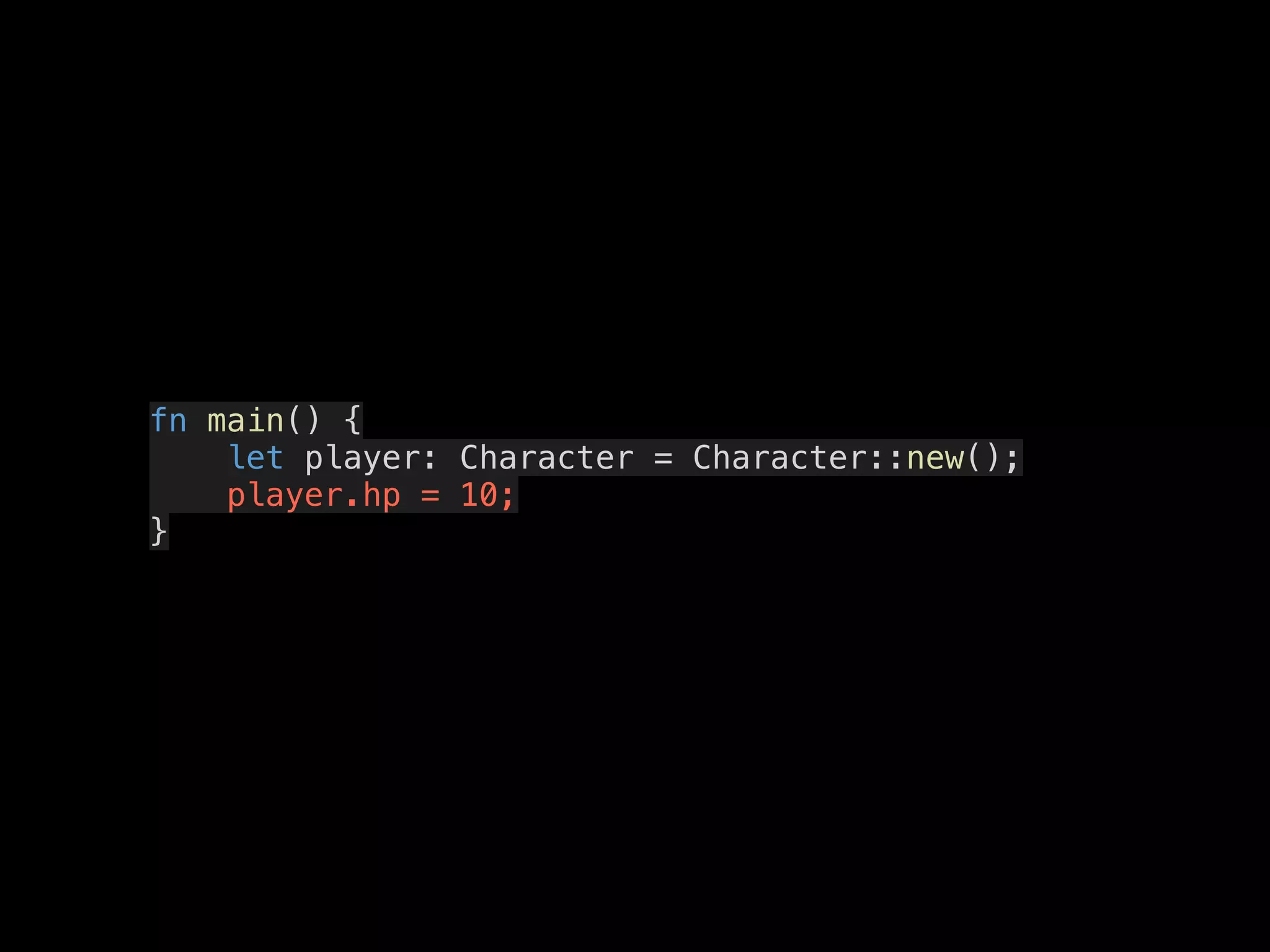 fn main() {
let player: Character = Character::new();
player.hp = 10;
}
 