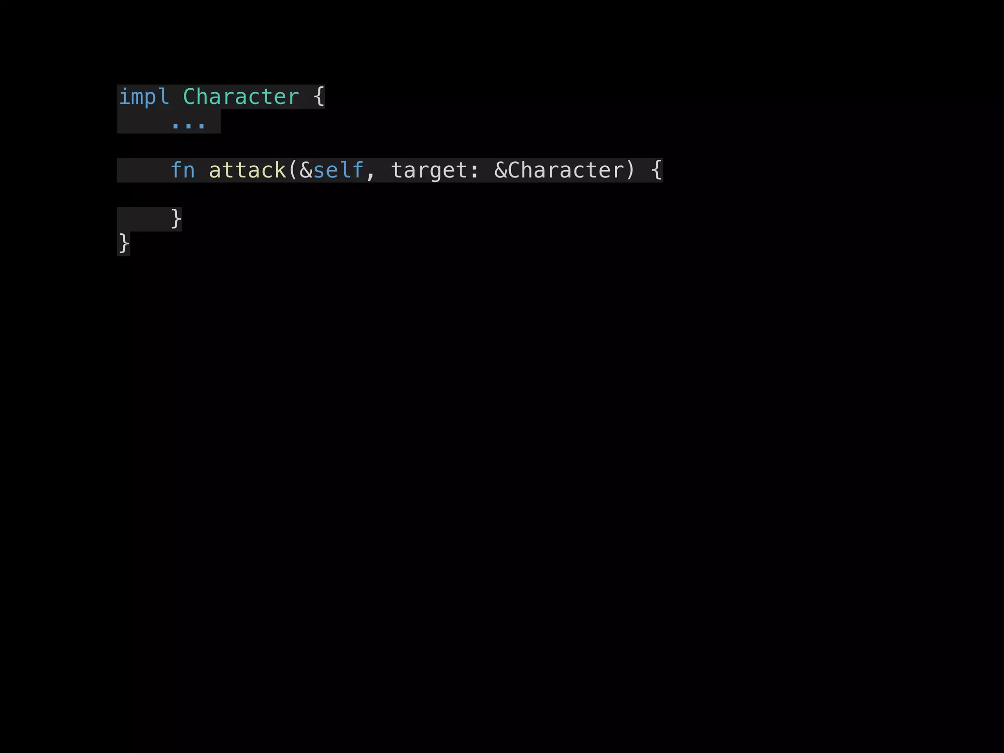 impl Character {
...
fn attack(&self, target: &Character) {
}
}
 