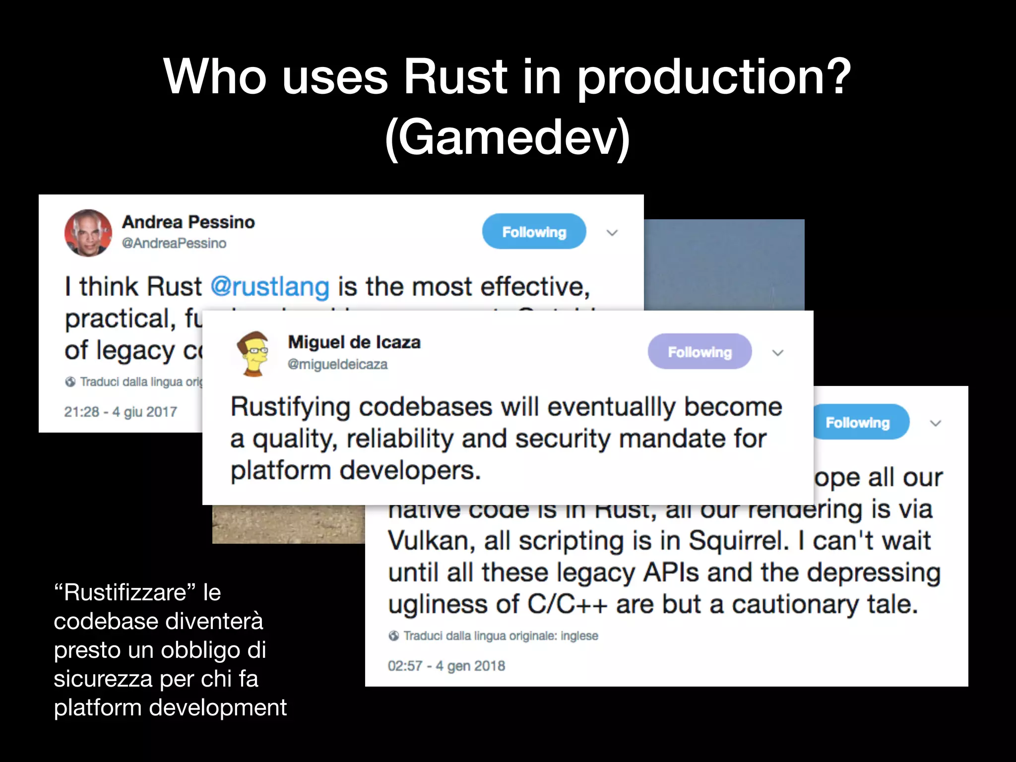 Who uses Rust in production?
(Gamedev)
“Rustiﬁzzare” le
codebase diventerà
presto un obbligo di
sicurezza per chi fa
platform development
 