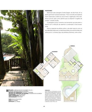 PAISAGISMO
                                                                Elaborado pela paisagista Cecília Degani, de São Paulo, SP, os
                                                            jardins ganharam bastante destaque. “Para a escolha das espécies
                                                            foram observados o estilo da casa e toda a vegetação nativa exis-
                                                            tente no local, assim como plantas que se adaptam à regiões de
                                                            sombra”, ressalta Cecília.
                                                                O paisagismo possui caminhos de dormentes que percorrem o
                                                            terreno com a intenção de adentrar e contemplar a mata exube-
                                                            rante.
                                                                Entre as espécies escolhidos estão a de estilo tropical como as
                                                            bromélias (Bromeliaceae), as helicôneas (Heliconia rostrata e Heliconia
                                                            psittacorum), os diversos tipos de palmeiras (Palmae), entre outras.




                                                                                                            TÉRREO




                                                                           SUPERIOR




PROJETO: MIRIAM INOUE E ELIZABETH SALLAI –                  FUNDAÇÃO
HABITATE ARQUITETURA EM MADEIRA                             POR CAUSA DA TOPOGRAFIA DO TER-
PROJETO DA FUNDAÇÃO: RANDAL CORADIN                         RENO, FOI NECESSÁRIO ESPECIFICAR FUN-
PROJETO DA ESTRUTURA DE MADEIRA: MAURICIO DE ALMEIDA        DAÇÕES DO TIPO INDIRETAS. “PARA ESSE
PAISAGISMO: CECÍLIA DEGANI                                  PROJETO UTILIZAMOS TUBULÕES, PARA
ÁREA CONSTRUÍDA: 282,62 M2                                  EVITAR A CRIAÇÃO DE CORTES NO TER-
LOCALIZAÇÃO: COTIA/SP                                       RENO PARA REALIZAR A AMARRAÇÃO
                                                            DE VIGAS DE CONCRETO”, JUSTIFICA
Texto Marcos Guaraldo                                       MIRIAM. O PROJETO DE FUNDAÇÃO FOI
Fotos Gui Morelli                                           FEITO PELO ENGENHEIRO CIVIL RANDAL
Ilustração AC Design                                        CORADIN, DE SÃO PAULO, SP.




                                                       41
 