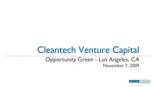 Cleantech Venture Capital Opportunity Green - Los Angeles, CA November 7, 2009 