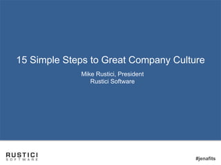 #jenafits
15 Simple Steps to Great Company Culture
Mike Rustici, President
Rustici Software
 