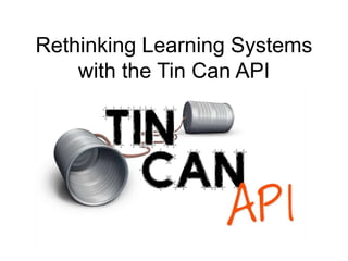 Rethinking Learning Systems
with the Tin Can API

 