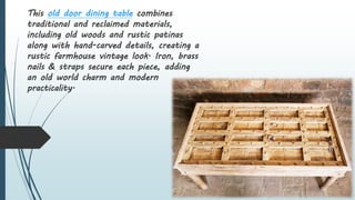 This old door dining table combines
traditional and reclaimed materials,
including old woods and rustic patinas
along with...