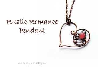 Rustic Romance
Pendant

made by Kica Bijoux

 