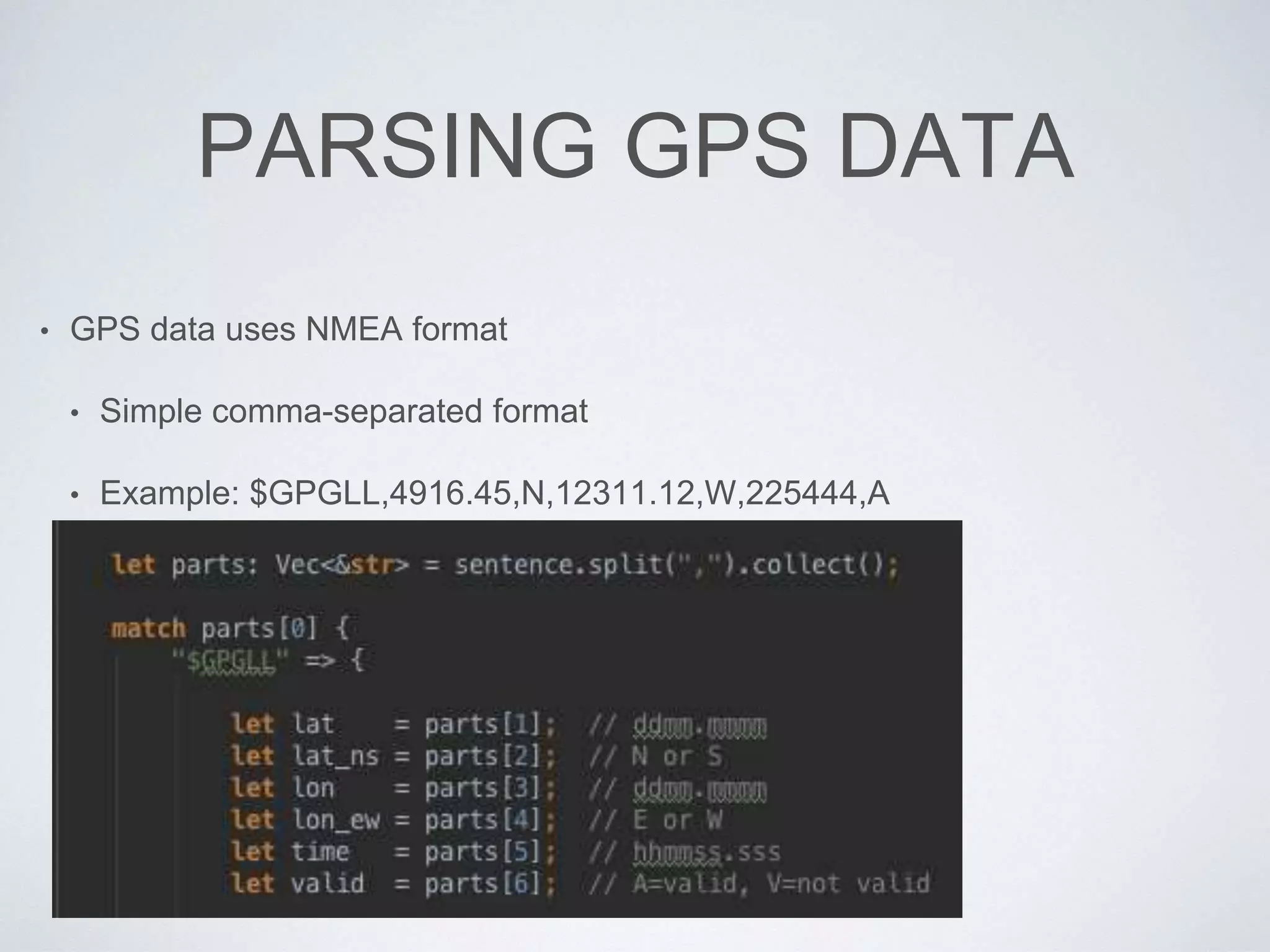 PARSING GPS DATA
• GPS data uses NMEA format
• Simple comma-separated format
• Example: $GPGLL,4916.45,N,12311.12,W,225444,A
 