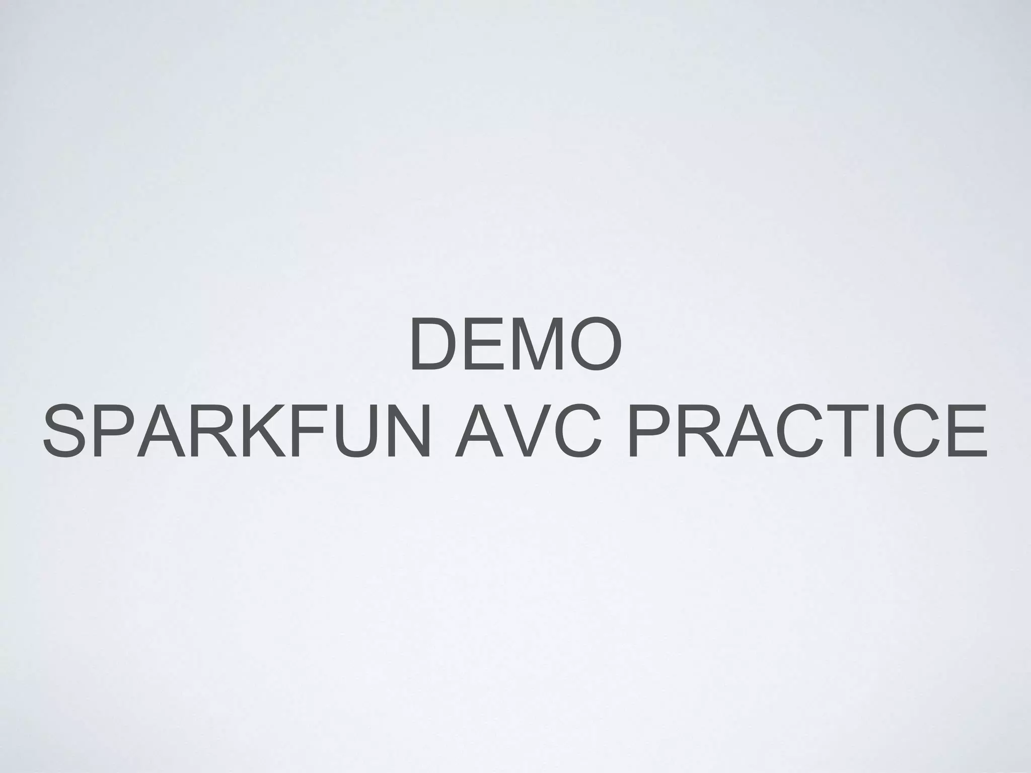 DEMO
SPARKFUN AVC PRACTICE
 