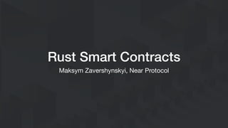 Rust Smart Contracts
Maksym Zavershynskyi, Near Protocol
 