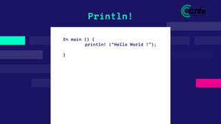 fn main () {
println! (“Hello World !”);
}
Println!
 