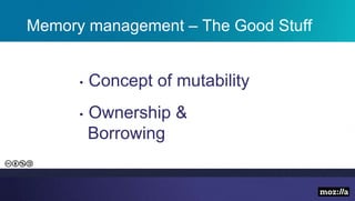 Memory management – The Good Stuff
• Concept of mutability
• Ownership &
Borrowing
 