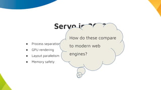 Servo in 2012
● Process separation
● GPU rendering
● Layout parallelism
● Memory safety
How do these compare
to modern web
engines?
 