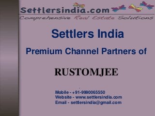 Settlers India
Premium Channel Partners of
RUSTOMJEE
.
Mobile - +91-9990065550
Website - www.settlersindia.com
Email - settlersindia@gmail.com
 
