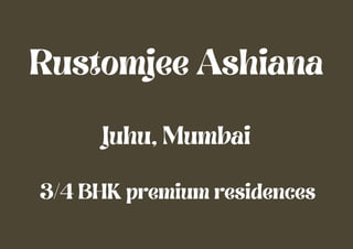 3/4 BHK premium residences
Rustomjee Ashiana
Juhu, Mumbai
 